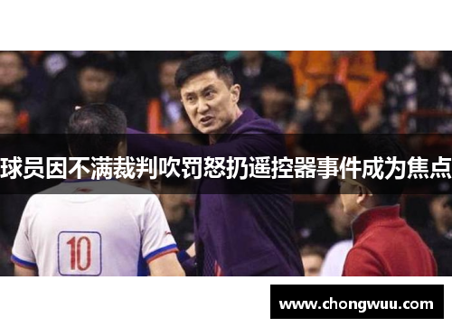 球员因不满裁判吹罚怒扔遥控器事件成为焦点